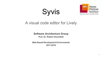 Syvis  A visual code editor for Lively  Software Architecture Group  Prof. Dr. Robert Hirschfeld