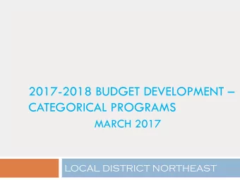 2017-2018 BUDGET DEVELOPMENT   CATEGORICAL PROGRAMS  MARCH 2017  LOCAL DISTRICT NORTHEAST