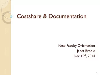 Costshare &amp; Documentation  New Faculty Orientation  Janet Brodie Dec 10 th , 2014  1  Cost