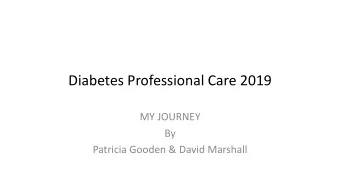Diabetes Professional Care 2019  MY JOURNEY  By  Patricia Gooden &amp; David Marshall  Lets