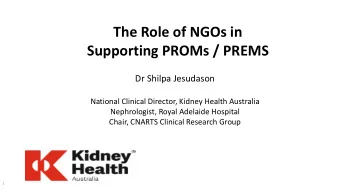 The Role of NGOs in  Supporting PROMs / PREMS  Dr Shilpa Jesudason  National Clinical Director,