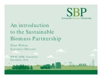 An introduction  to the Sustainable  Biomass Partnership  Peter Wilson  Executive Director  WPAC