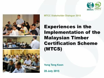 Experiences in the  Implementation of the  Malaysian Timber  Certification Scheme  (MTCS)  Yong