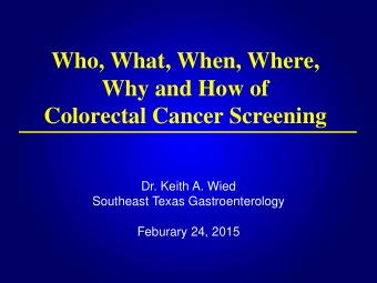 Who, What, When, Where,  Why and How of  Colorectal Cancer Screening  Dr. Keith A. Wied  Southeast