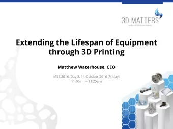 through 3D Printing  Matthew Waterhouse, CEO  MSE 2016, Day 3, 14 October 2016 (Friday) 11:00am