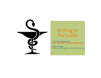 Writing to  Persuade  A worked example for  Pharmacy 387 Pediatrics &amp; Geriatrics  Roger Graves