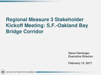 Regional Measure 3 Stakeholder  Kickoff Meeting: S.F.-Oakland Bay  Bridge Corridor  Steve Heminger