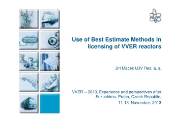 Use of Best Estimate Methods in licensing of VVER reactors  Jiri Macek UJV Rez, a. s. VVER