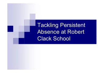 Tackling Persistent  Absence at Robert  Clack School  Clack School  The figures  Academic