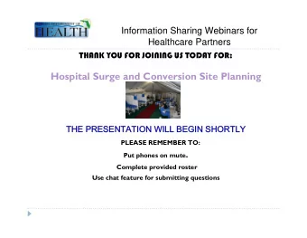 Hospital Surge and Conversion Site Planning  THE PRESENTATION WILL BEGIN SHORTLY  PLEASE REMEMBER