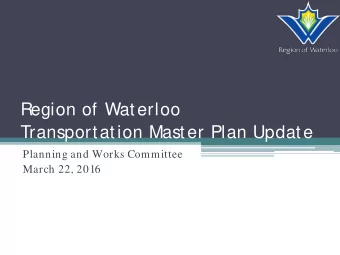 Region of Waterloo  Transportation Master Plan Update  Planning and Works Committee  March 22, 2016