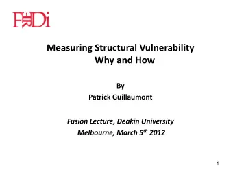 Measuring Structural Vulnerability  Why and How  By  Patrick Guillaumont  Fusion Lecture, Deakin