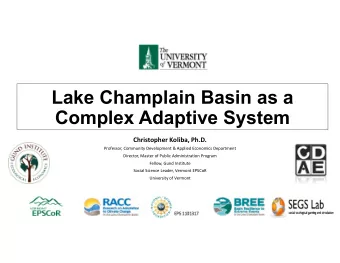 Lake Champlain Basin as a  Complex Adaptive System  Christopher Koliba, Ph.D.  Professor, Community