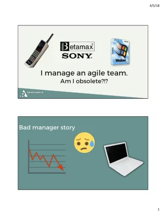 I manage an agile team.  Am I obsolete?!?  Bad manager story  1  4/5/18  Great manager story!  Robb