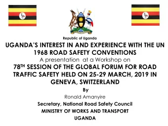 UGANDAS INTEREST IN AND EXPERIENCE WITH THE UN  1968 ROAD SAFETY CONVENTIONS  A presentation  at