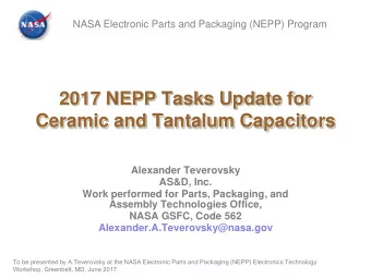 2017 NEPP Tasks Update for  Ceramic and Tantalum Capacitors  Alexander Teverovsky  AS&amp;D, Inc.