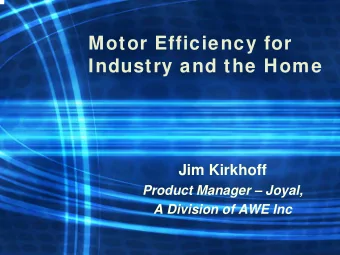 Motor Efficiency for  Industry and the Home  Jim Kirkhoff  Product Manager  Joyal,  A Division
