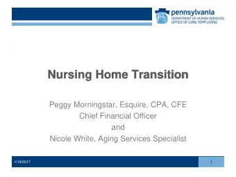 Nursing Home Transition Peggy Morningstar, Esquire, CPA, CFE Chief Financial Officer and Nicole