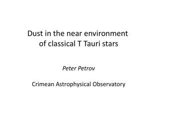 Dust in the near environment  of classical T Tauri stars  Peter Petrov  Crimean Astrophysical