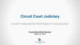 Circuit Court Judiciary  COUNTY MANAGERS PROPOSED FY 2020 BUDGET  County Board Work Session