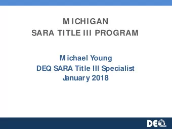 M ICHIGAN  SARA TITLE III PROGRAM  M ichael Young  DEQ SARA Title III Specialist  J  anuary 2018