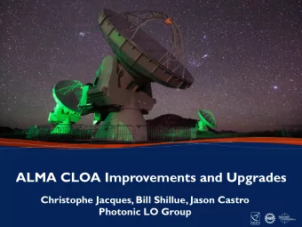 ALMA CLOA Improvements and Upgrades  Christophe Jacques, Bill Shillue, Jason Castro  Photonic LO