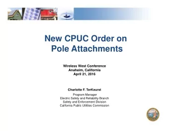 New CPUC Order on  Pole Attachments  Wireless West Conference  Anaheim, California  April 21, 2016