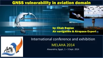 GNSS vulnerability in aviation domain  by: Ehab Raslan  Air navigation &amp; Airspace Expert