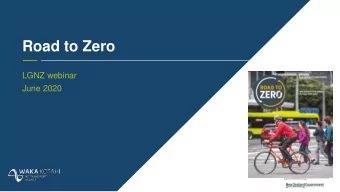 Road to Zero  LGNZ webinar  June 2020  Our vision  is a New  Our vision is a  Zealand  New Zealand