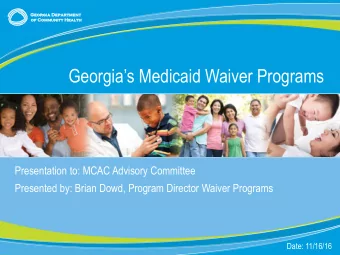 Georgias Medicaid Waiver Programs  Presentation to: MCAC Advisory Committee  Presented by: Brian