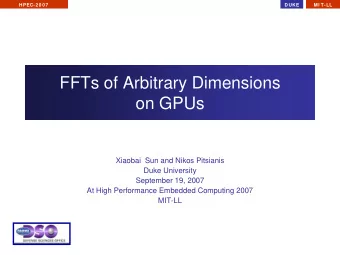 FFTs of Arbitrary Dimensions  on GPUs  Xiaobai  Sun and Nikos Pitsianis  Duke University  September
