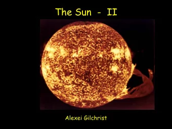 The Sun  -  II  Alexei Gilchrist  Some resources   http://www.nineplanets.org/sol.html