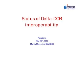 Status of Delta-DOR  interoperability  Pasadena Mar 23 th , 2015  Mattia Mercolino E  SA/ E  SOC