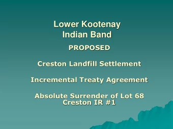 Lower Kootenay  Indian Band  PROPOSED  Creston Landfill Settlement  Incremental Treaty Agreement