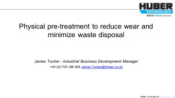 Physical pre-treatment to reduce wear and  minimize waste disposal  James Tucker - Industrial
