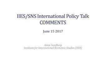 IIES/SNS International Policy Talk  COMMENTS  June 15 2017  Anna Sandberg  Institute for