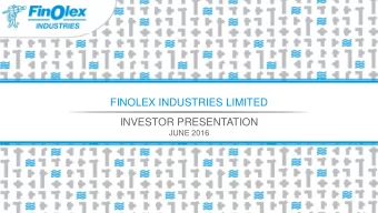 FINOLEX INDUSTRIES LIMITED  INVESTOR PRESENTATION  JUNE 2016  Contents  Overview  3  Government