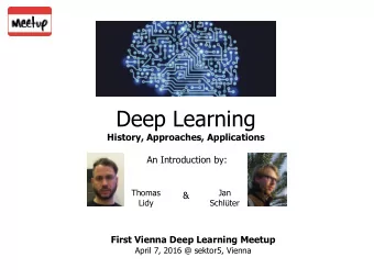 Deep Learning  Next Meetups  - Tom  History, Approaches, Applications  An Introduction by:  Thomas