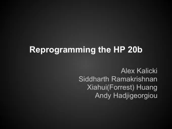 Reprogramming the HP 20b  Alex Kalicki  Siddharth Ramakrishnan  Xiahui(Forrest) Huang  Andy