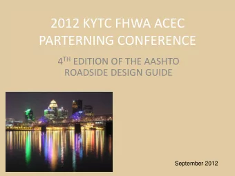2012 KYTC FHWA ACEC  PARTERNING CONFERENCE 4 TH EDITION OF THE AASHTO  ROADSIDE DESIGN GUIDE