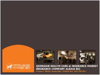 GEORGIAN HEALTH CARE &amp; INSURANCE MARKET  INSURANCE COMPANY ALDAGI BCI  Presenter: Nikoloz