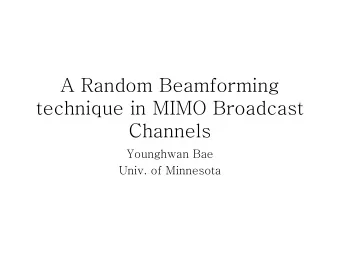 A Random Beamforming  technique in MIMO Broadcast  Channels  Younghwan Bae  Univ. of Minnesota