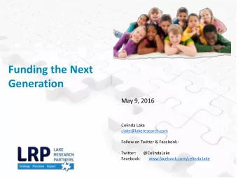 Generation  May 9, 2016  Celinda Lake  clake@lakeresearch.com  Follow on Twitter &amp; Facebook: