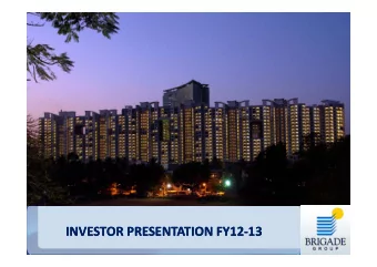 INVESTOR PRESENTATION FY12  13 INVESTOR PRESENTATION FY12  13 BRIGADE ENTERPRISES LTD. A