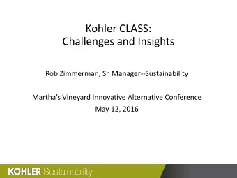 Kohler CLASS:  Challenges and Insights  Rob Zimmerman, Sr. Manager--Sustainability  Marthas