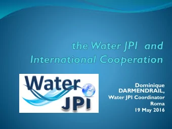 Dominique  DARMENDRAIL,  Water JPI Coordinator  Roma  19 May 2016  Main Objectives of the Water JPI
