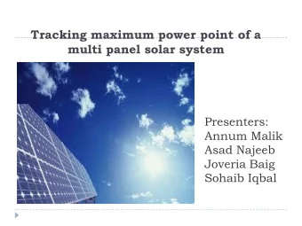Tracking maximum power point of a  multi panel solar system  Presenters:  Annum Malik  Asad Najeeb