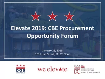 Elevate 2019: CBE Procurement  Opportunity Forum  January 28, 2019 1015 Half Street, SE, 9 th Floor