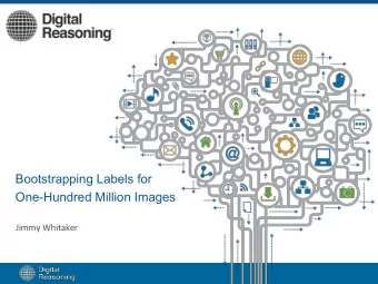 Bootstrapping Labels for  One-Hundred Million Images  Jimmy Whitaker  We are drowning in data Data