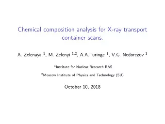 Chemical composition analysis for X-ray transport  container scans. A. Zelenaya 1 , M. Zelenyi 1 ,